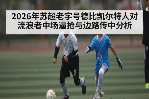 2026年苏超老字号德比凯尔特人对流浪者中场逼抢与边路传中分析